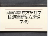 河南省新东方烹饪学校(河南新东方烹饪学校)