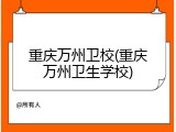 重庆万州卫校(重庆万州卫生学校)
