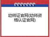 幼师证官网(幼师资格认证官网)