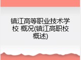 镇江高等职业技术学校 概况(镇江高职校概述)