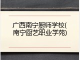 广西南宁厨师学校(南宁厨艺职业学苑)