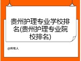 贵州护理专业学校排名(贵州护理专业院校排名)