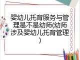 婴幼儿托育服务与管理是不是幼师(幼师涉及婴幼儿托育管理)