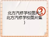 北方汽修学校图片(北方汽修学校图片集)