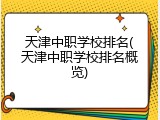 天津中职学校排名(天津中职学校排名概览)
