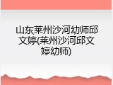 山东莱州沙河幼师邱文婷(莱州沙河邱文婷幼师)