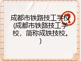 成都市铁路技工学校(成都市铁路技工学校，简称成铁技校。)