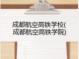 成都航空高铁学校(成都航空高铁学院)