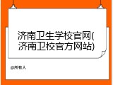 济南卫生学校官网(济南卫校官方网站)