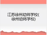 江苏徐州幼师学校(徐州幼师学校)