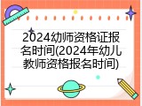 2024幼师资格证报名时间(2024年幼儿教师资格报名时间)