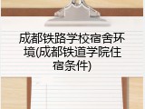 成都铁路学校宿舍环境(成都铁道学院住宿条件)