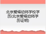 北京爱福幼师学校学历(北京爱福幼师学历证明)