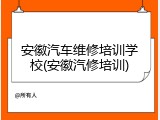 安徽汽车维修培训学校(安徽汽修培训)