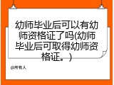 幼师毕业后可以有幼师资格证了吗(幼师毕业后可取得幼师资格证。)