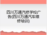 四川万通汽修学校广告(四川万通汽车维修培训)