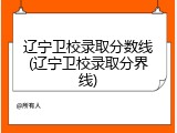 辽宁卫校录取分数线(辽宁卫校录取分界线)