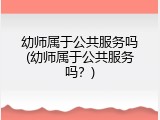 幼师属于公共服务吗(幼师属于公共服务吗？)