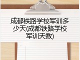 成都铁路学校军训多少天(成都铁路学校军训天数)