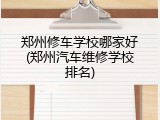 郑州修车学校哪家好(郑州汽车维修学校排名)