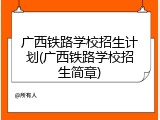 广西铁路学校招生计划(广西铁路学校招生简章)