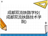 成都双流铁路学校(成都双流铁路技术学院)