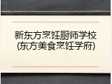 新东方烹饪厨师学校(东方美食烹饪学府)