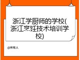 浙江学厨师的学校(浙江烹饪技术培训学校)