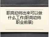 职高幼师出来可以做什么工作(职高幼师职业前景)
