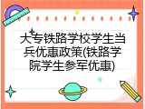 大专铁路学校学生当兵优惠政策(铁路学院学生参军优惠)