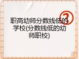职高幼师分数线低的学校(分数线低的幼师职校)