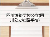四川铁路学校公立(四川公立铁路学校)