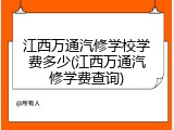 江西万通汽修学校学费多少(江西万通汽修学费查询)