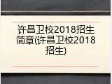 许昌卫校2018招生简章(许昌卫校2018招生)