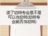 读了幼师专业是不是可以当幼师(幼师专业能否当幼师)