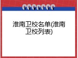 淮南卫校名单(淮南卫校列表)