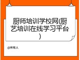 厨师培训学校网(厨艺培训在线学习平台)
