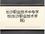 长沙职业技术中专学校(长沙职业技术学院)