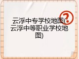 云浮中专学校地图(云浮中等职业学校地图)