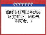 函授专科可以考幼师证(幼师证，函授专科可考。)