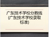 广东技术学校分数线(广东技术学校录取标准)