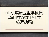 山东煤炭卫生学校操场(山东煤炭卫生学校运动场)