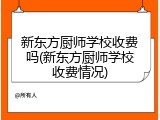 新东方厨师学校收费吗(新东方厨师学校收费情况)