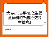 大专护理学校招生简章(高职护理院校招生信息)