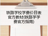 铁路学校学费价目表官方教材(铁路学学费官方指南)