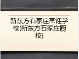 新东方石家庄烹饪学校(新东方石家庄厨校)