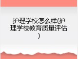 护理学校怎么样(护理学校教育质量评估)