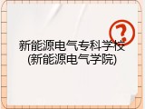 新能源电气专科学校(新能源电气学院)
