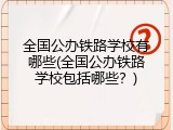 全国公办铁路学校有哪些(全国公办铁路学校包括哪些？)