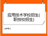 应用技术学校招生(职技校招生)